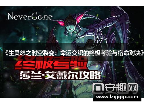 《生灵怒之时空裂变：命运交织的终极考验与宿命对决》