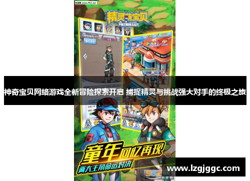 神奇宝贝网络游戏全新冒险探索开启 捕捉精灵与挑战强大对手的终极之旅